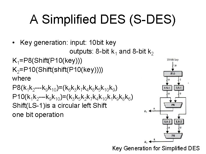 A Simplified DES (S-DES) • Key generation: input: 10 bit key outputs: 8 -bit