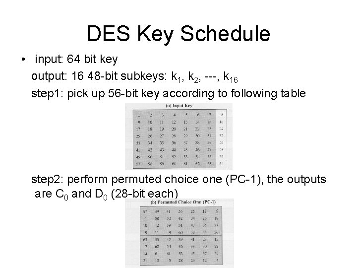 DES Key Schedule • input: 64 bit key output: 16 48 -bit subkeys: k