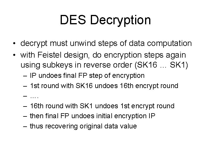 DES Decryption • decrypt must unwind steps of data computation • with Feistel design,