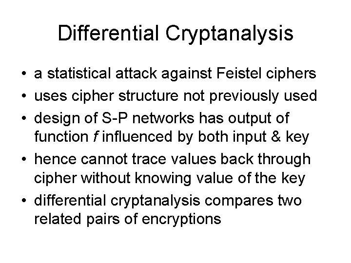 Differential Cryptanalysis • a statistical attack against Feistel ciphers • uses cipher structure not