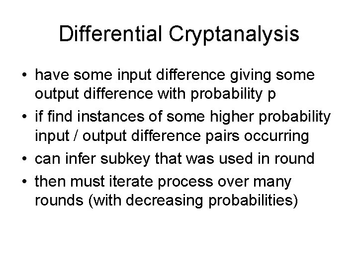 Differential Cryptanalysis • have some input difference giving some output difference with probability p