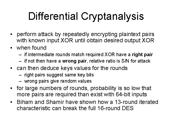 Differential Cryptanalysis • perform attack by repeatedly encrypting plaintext pairs with known input XOR