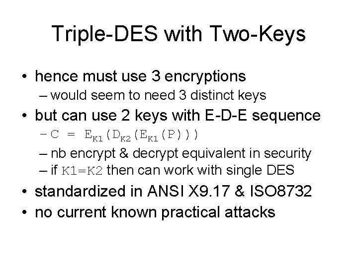 Triple-DES with Two-Keys • hence must use 3 encryptions – would seem to need