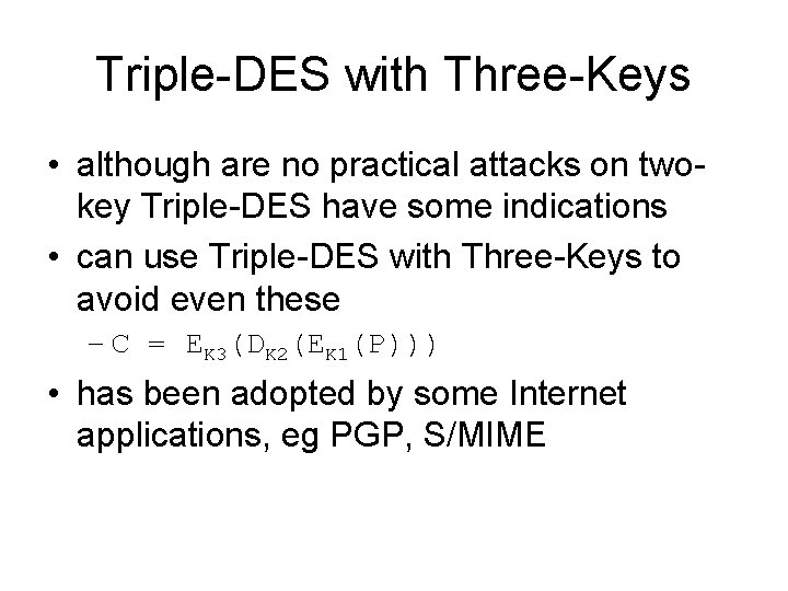 Triple-DES with Three-Keys • although are no practical attacks on twokey Triple-DES have some