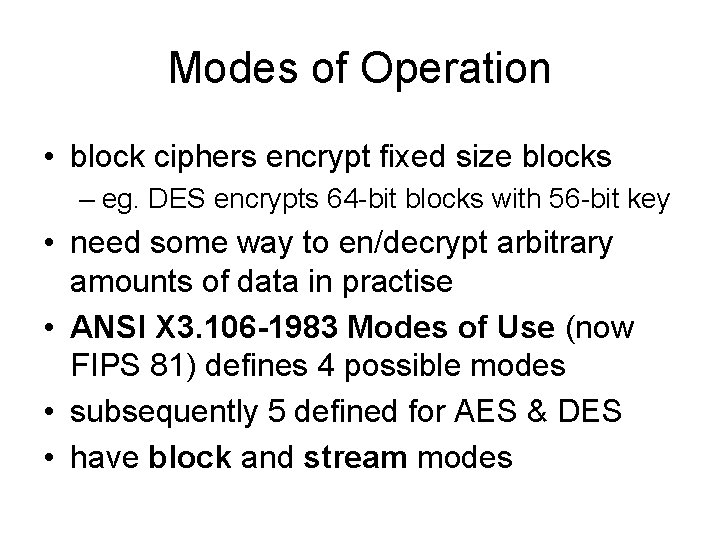 Modes of Operation • block ciphers encrypt fixed size blocks – eg. DES encrypts