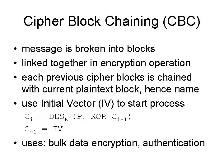 Cipher Block Chaining (CBC) • message is broken into blocks • linked together in