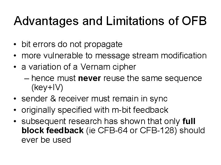 Advantages and Limitations of OFB • bit errors do not propagate • more vulnerable