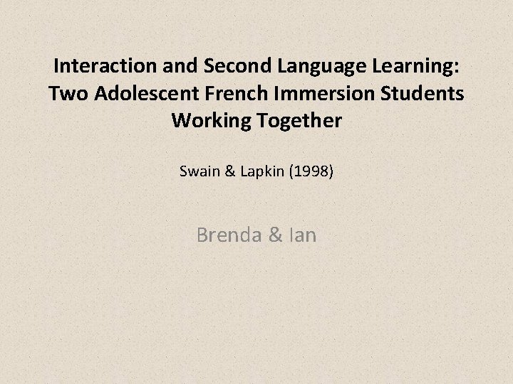 Interaction and Second Language Learning: Two Adolescent French Immersion Students Working Together Swain &