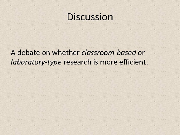 Discussion A debate on whether classroom-based or laboratory-type research is more efficient. 