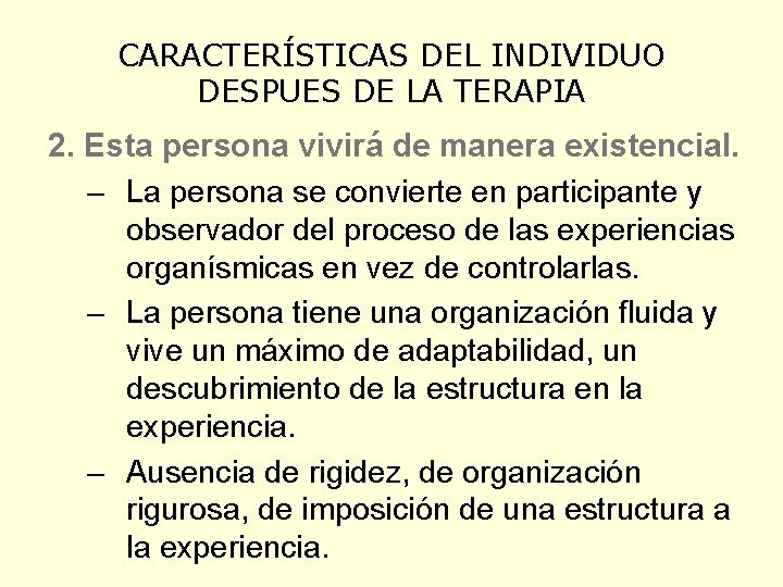 CARACTERÍSTICAS DEL INDIVIDUO DESPUES DE LA TERAPIA 2. Esta persona vivirá de manera existencial.