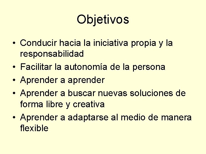 Objetivos • Conducir hacia la iniciativa propia y la responsabilidad • Facilitar la autonomía