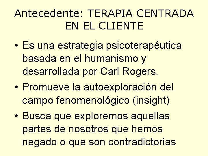 Antecedente: TERAPIA CENTRADA EN EL CLIENTE • Es una estrategia psicoterapéutica basada en el