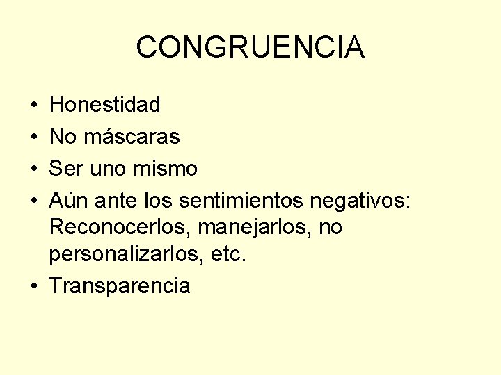 CONGRUENCIA • • Honestidad No máscaras Ser uno mismo Aún ante los sentimientos negativos: