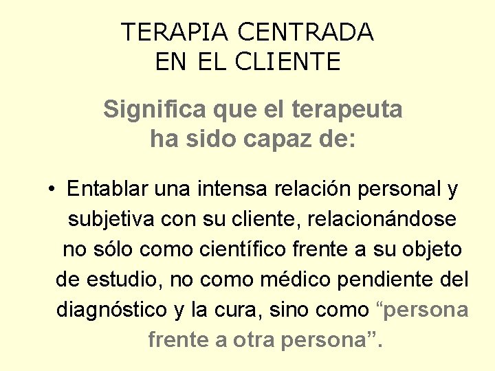 TERAPIA CENTRADA EN EL CLIENTE Significa que el terapeuta ha sido capaz de: •