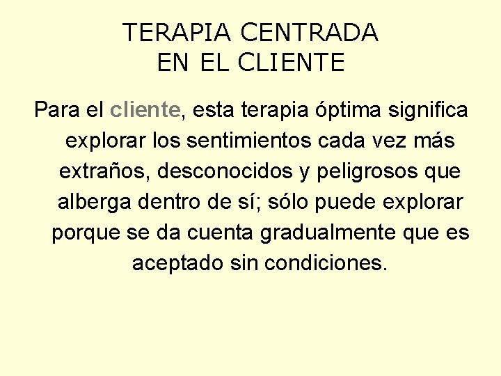 TERAPIA CENTRADA EN EL CLIENTE Para el cliente, esta terapia óptima significa explorar los