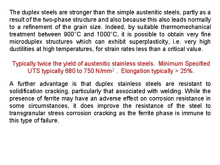 The duplex steels are stronger than the simple austenitic steels, partly as a result