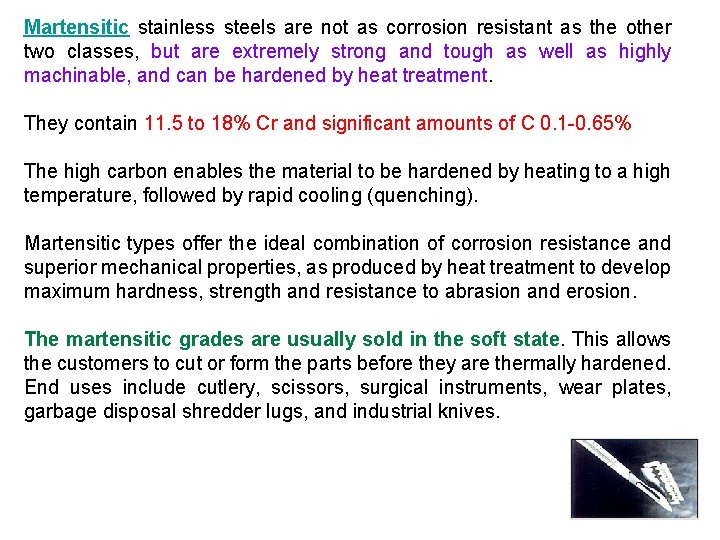 Martensitic stainless steels are not as corrosion resistant as the other two classes, but