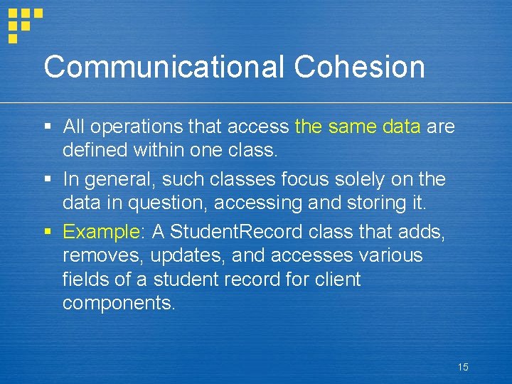 Communicational Cohesion § All operations that access the same data are defined within one