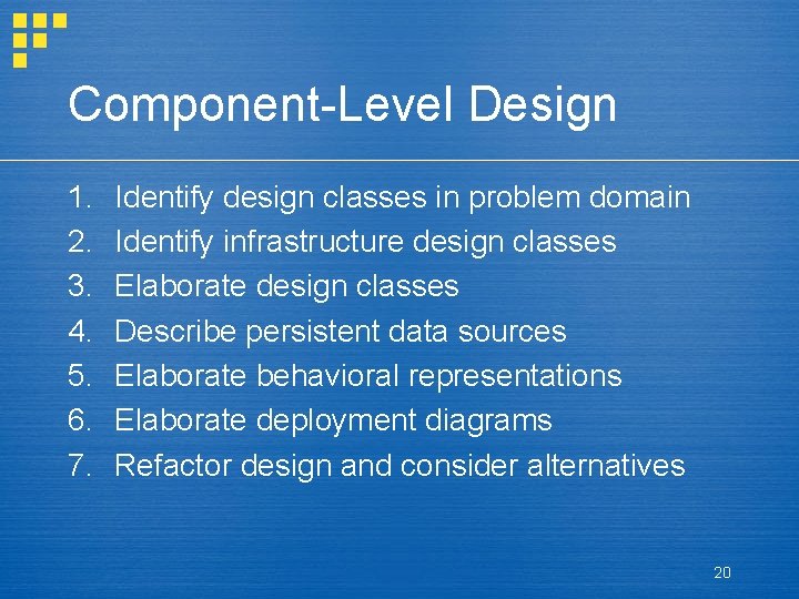 Component-Level Design 1. 2. 3. 4. 5. 6. 7. Identify design classes in problem