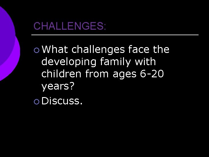 CHALLENGES: ¡ What challenges face the developing family with children from ages 6 -20