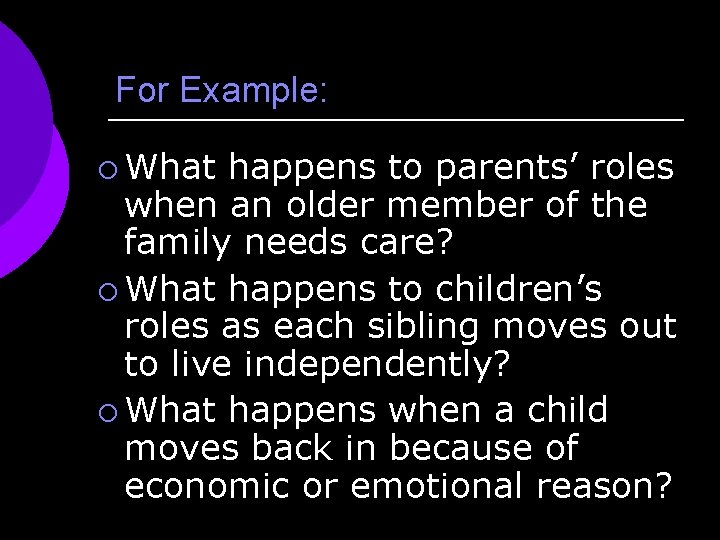 For Example: ¡ What happens to parents’ roles when an older member of the