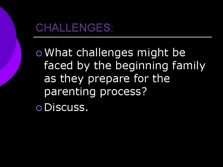 CHALLENGES: ¡ What challenges might be faced by the beginning family as they prepare