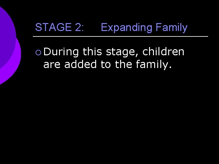 STAGE 2: ¡ During Expanding Family this stage, children are added to the family.