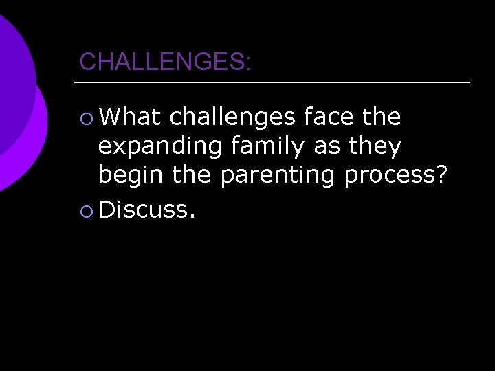 CHALLENGES: ¡ What challenges face the expanding family as they begin the parenting process?