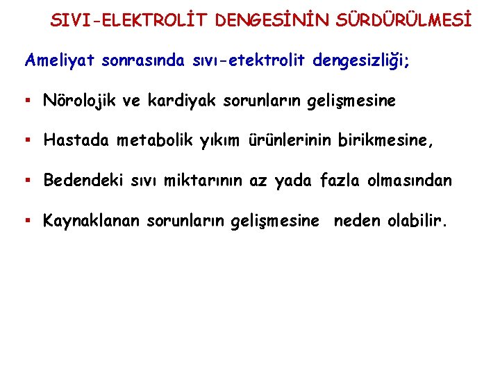 SIVI-ELEKTROLİT DENGESİNİN SÜRDÜRÜLMESİ Ameliyat sonrasında sıvı-etektrolit dengesizliği; § Nörolojik ve kardiyak sorunların gelişmesine §