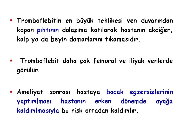 § Tromboflebitin en büyük tehlikesi ven duvarından kopan pıhtının dolaşıma katılarak hastanın akciğer, kalp