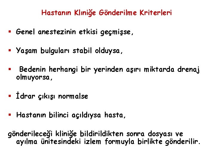 Hastanın Klıniğe Gönderilme Kriterleri § Genel anestezinin etkisi geçmişse, § Yaşam bulguları stabil olduysa,