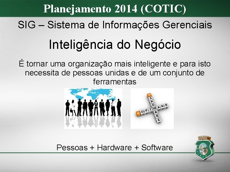 Planejamento 2014 (COTIC) SIG – Sistema de Informações Gerenciais Inteligência do Negócio É tornar