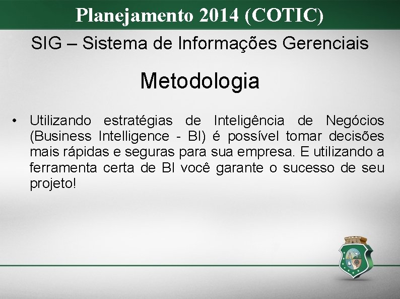 Planejamento 2014 (COTIC) SIG – Sistema de Informações Gerenciais Metodologia • Utilizando estratégias de