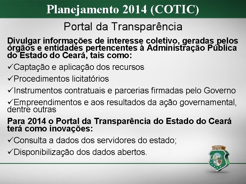 Planejamento 2014 (COTIC) Portal da Transparência Divulgar informações de interesse coletivo, geradas pelos órgãos