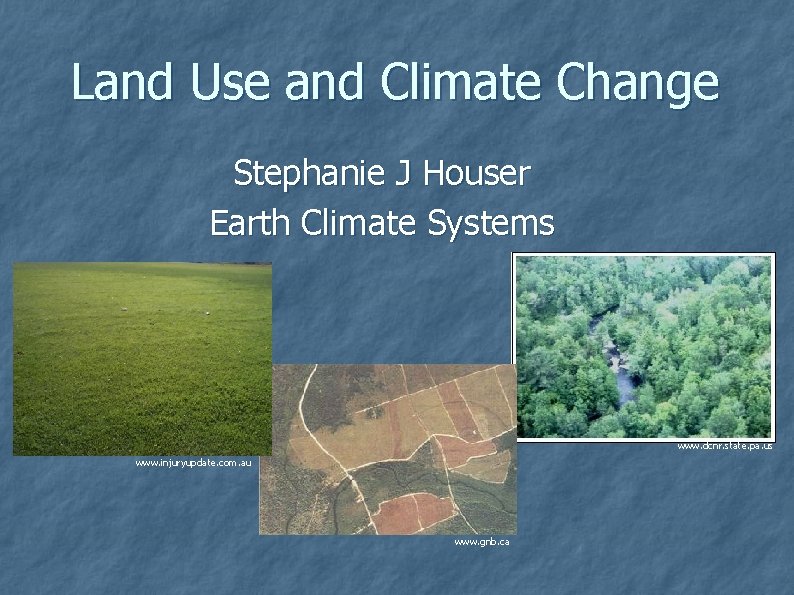 Land Use and Climate Change Stephanie J Houser Earth Climate Systems www. dcnr. state.