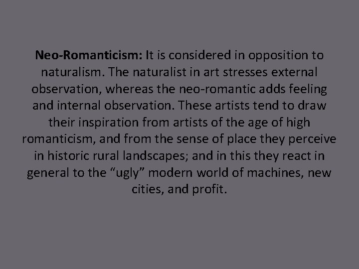 Neo-Romanticism: It is considered in opposition to naturalism. The naturalist in art stresses external