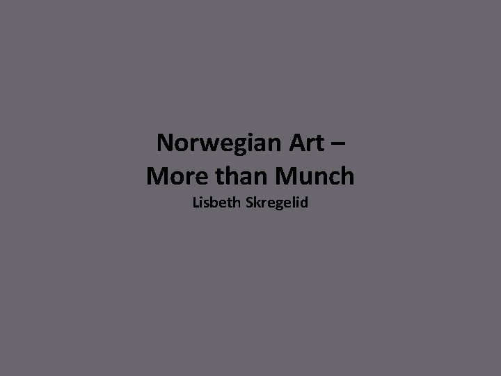 Norwegian Art – More than Munch Lisbeth Skregelid 