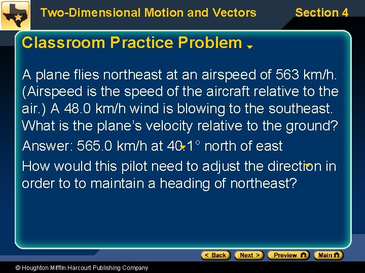 Two-Dimensional Motion and Vectors Section 4 Classroom Practice Problem A plane flies northeast at
