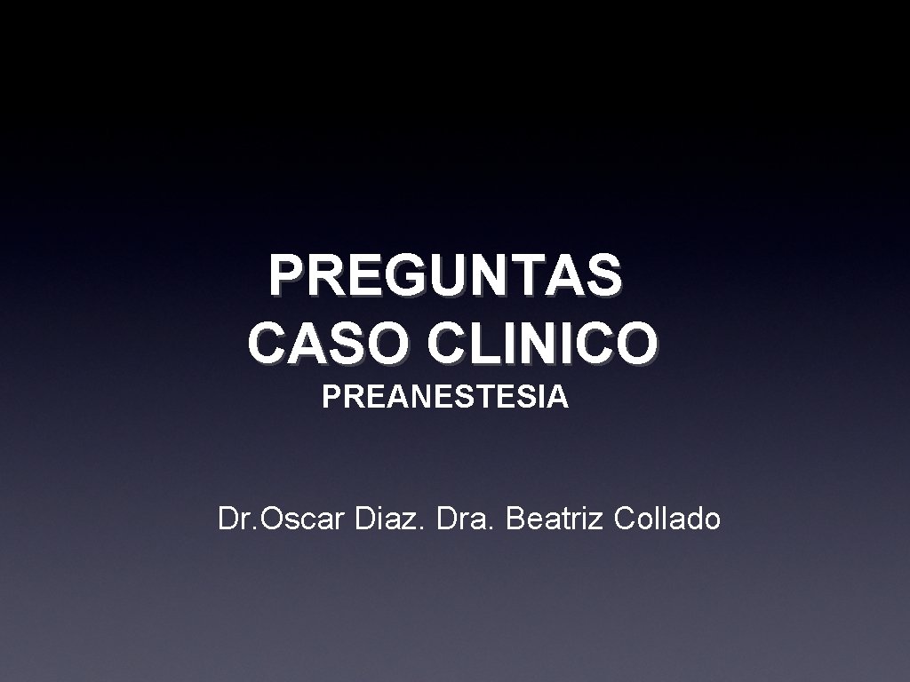 PREGUNTAS CASO CLINICO PREANESTESIA Dr. Oscar Diaz. Dra. Beatriz Collado 