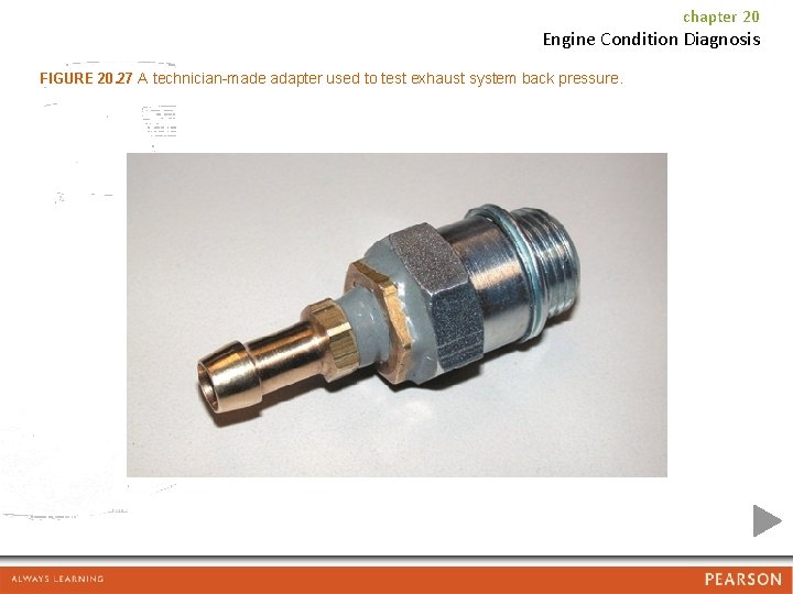 chapter 20 Engine Condition Diagnosis FIGURE 20. 27 A technician-made adapter used to test