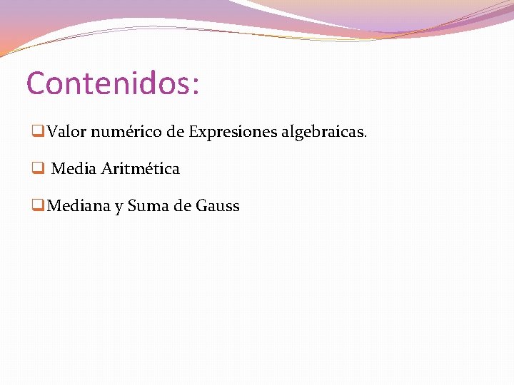 Contenidos: q Valor numérico de Expresiones algebraicas. q Media Aritmética q Mediana y Suma