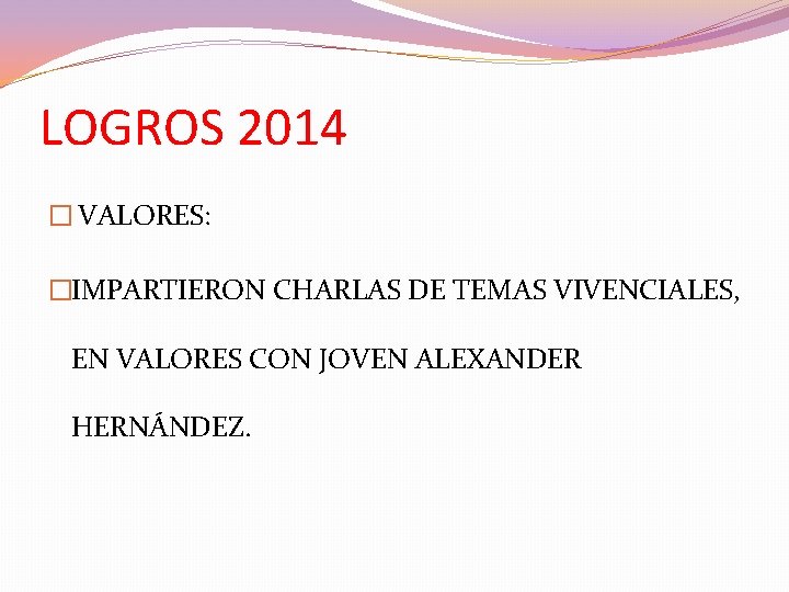 LOGROS 2014 � VALORES: �IMPARTIERON CHARLAS DE TEMAS VIVENCIALES, EN VALORES CON JOVEN ALEXANDER