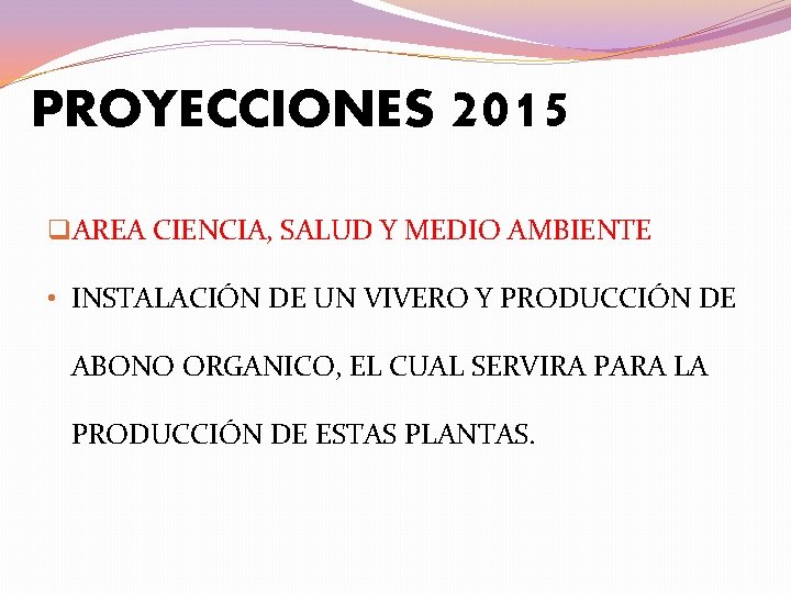 PROYECCIONES 2015 q. AREA CIENCIA, SALUD Y MEDIO AMBIENTE • INSTALACIÓN DE UN VIVERO