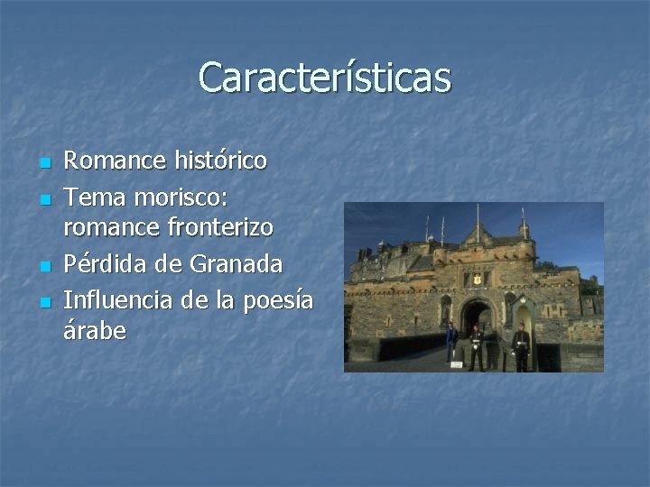 Características n n Romance histórico Tema morisco: romance fronterizo Pérdida de Granada Influencia de