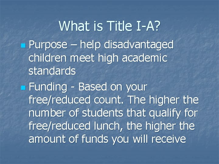 What is Title I-A? Purpose – help disadvantaged children meet high academic standards n
