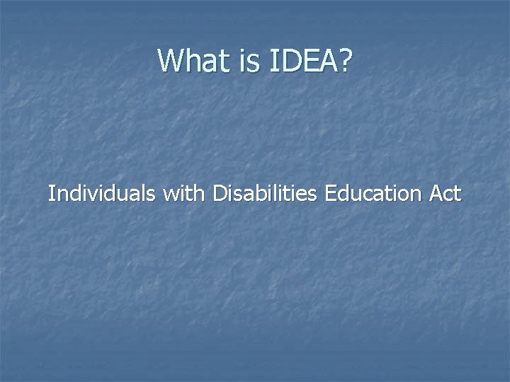 What is IDEA? Individuals with Disabilities Education Act 