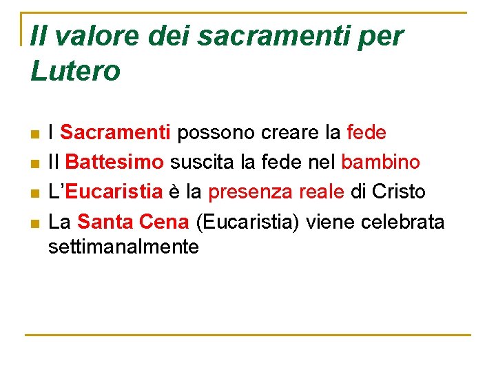 Il valore dei sacramenti per Lutero n n I Sacramenti possono creare la fede