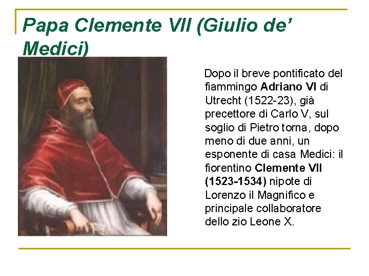 Papa Clemente VII (Giulio de’ Medici) Dopo il breve pontificato del fiammingo Adriano VI