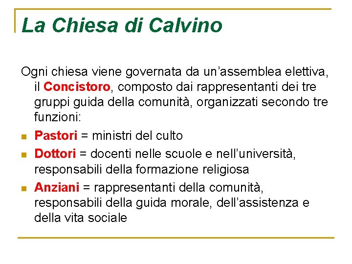 La Chiesa di Calvino Ogni chiesa viene governata da un’assemblea elettiva, il Concistoro, composto