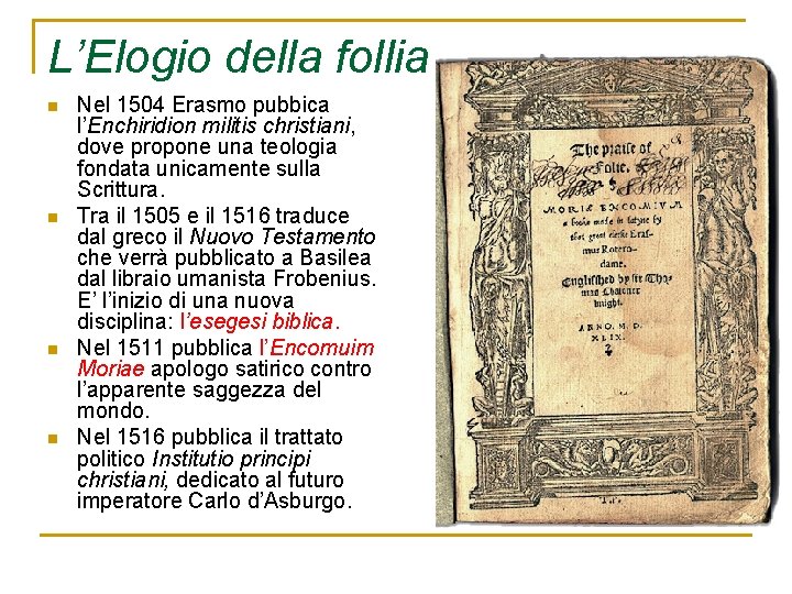 L’Elogio della follia n n Nel 1504 Erasmo pubbica l’Enchiridion militis christiani, dove propone